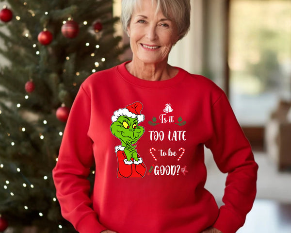 Funny Grinch Is It Too Late to Be Good Sweatshirt,Grinch,Funny Grinch Christmas,Merry Christmas, Holiday Season Unisex Sweatshirt