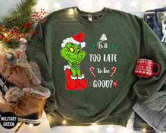 Funny Grinch Is It Too Late to Be Good Sweatshirt,Grinch,Funny Grinch Christmas,Merry Christmas, Holiday Season Unisex Sweatshirt