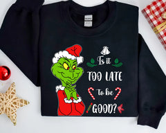 Funny Grinch Is It Too Late to Be Good Sweatshirt,Grinch,Funny Grinch Christmas,Merry Christmas, Holiday Season Unisex Sweatshirt