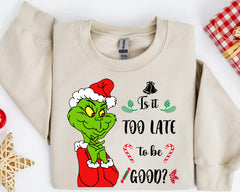 Funny Grinch Is It Too Late to Be Good Sweatshirt,Grinch,Funny Grinch Christmas,Merry Christmas, Holiday Season Unisex Sweatshirt