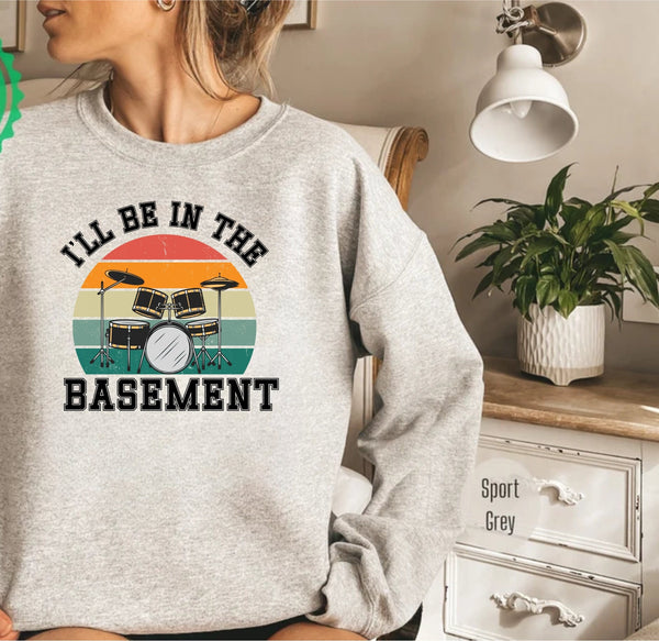 Drummer Sweatshirt, I'll Be In The Basement , Fathers Day Drums Gift, Drummer Dad T-Shirt for Husband, Drumming Dad Retro Tee Gift for Him