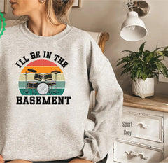 Drummer Sweatshirt, I'll Be In The Basement , Fathers Day Drums Gift, Drummer Dad T-Shirt for Husband, Drumming Dad Retro Tee Gift for Him